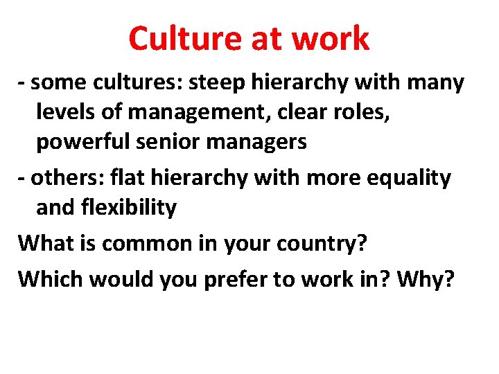 Culture at work - some cultures: steep hierarchy with many levels of management, clear