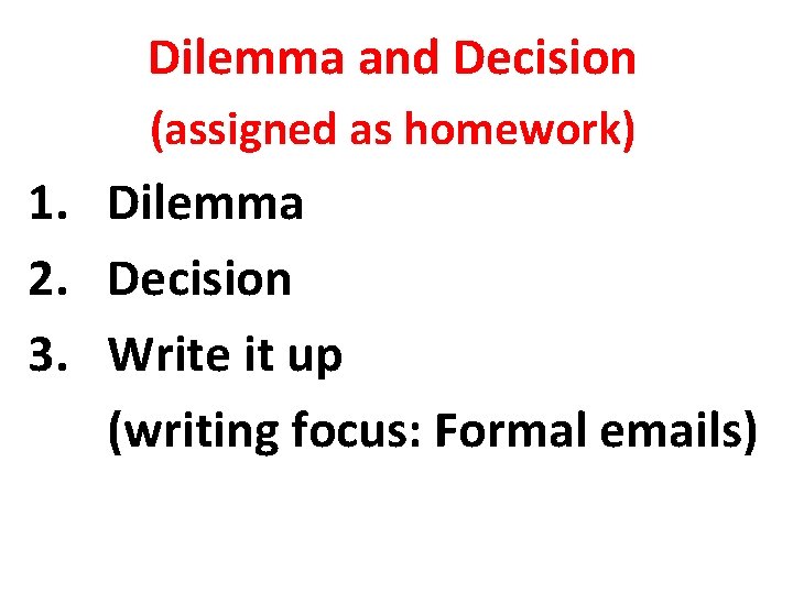 Dilemma and Decision (assigned as homework) 1. Dilemma 2. Decision 3. Write it up