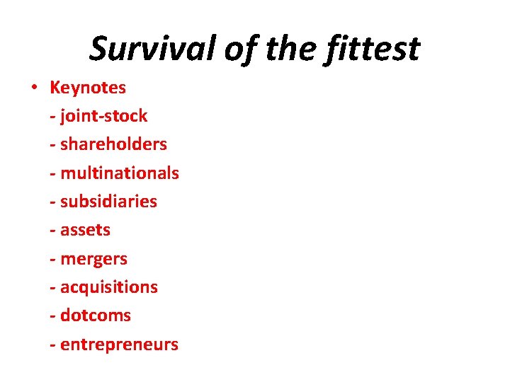 Survival of the fittest • Keynotes - joint-stock - shareholders - multinationals - subsidiaries