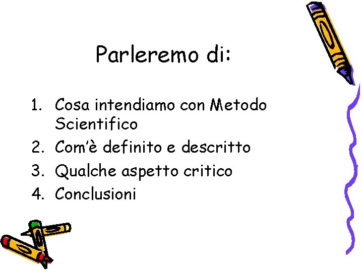 Parleremo di: 1. Cosa intendiamo con Metodo Scientifico 2. Com’è definito e descritto 3.