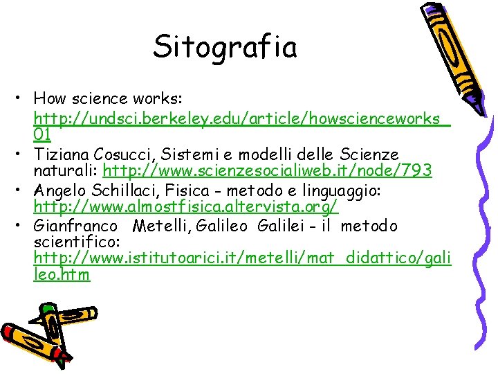 Sitografia • How science works: http: //undsci. berkeley. edu/article/howscienceworks_ 01 • Tiziana Cosucci, Sistemi