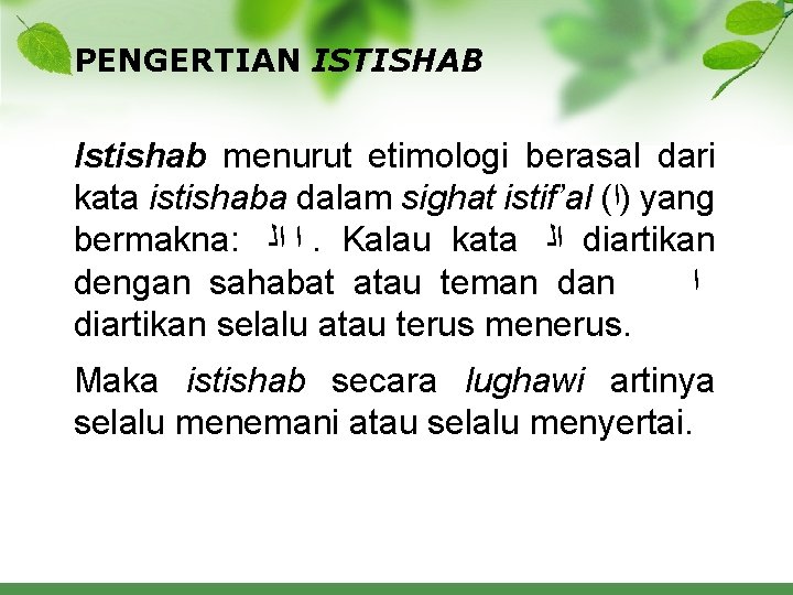 PENGERTIAN ISTISHAB Istishab menurut etimologi berasal dari kata istishaba dalam sighat istif’al ( )ﺍ