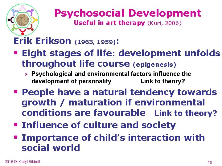 Psychosocial Development Useful in art therapy (Kuri, 2006) Erikson (1963, 1959): § Eight stages