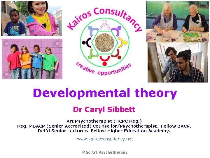 Developmental theory Dr Caryl Sibbett Art Psychotherapist (HCPC Reg. ) Reg. MBACP (Senior Accredited)