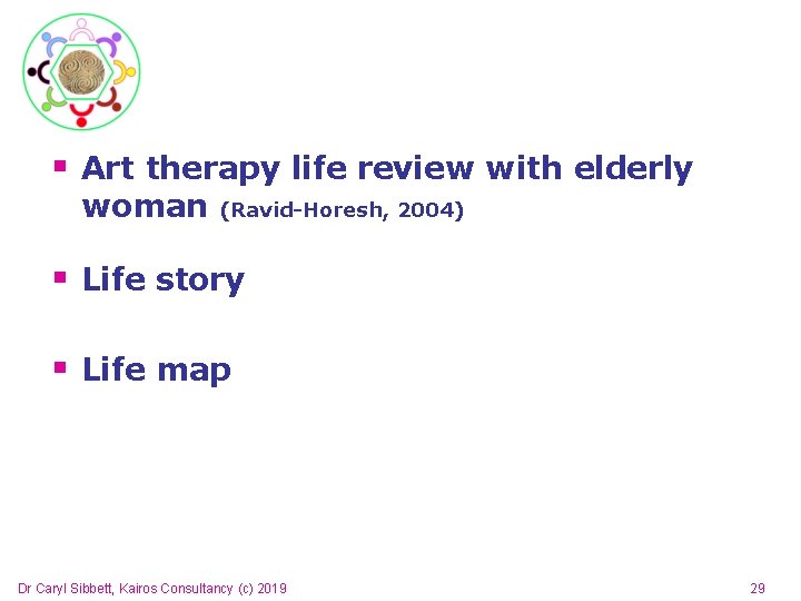 § Art therapy life review with elderly woman (Ravid-Horesh, 2004) § Life story §