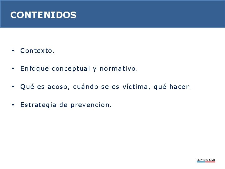 CONTENIDOS • Contexto. • Enfoque conceptual y normativo. • Qué es acoso, cuándo se