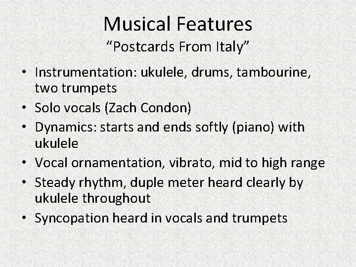 Musical Features “Postcards From Italy” • Instrumentation: ukulele, drums, tambourine, two trumpets • Solo