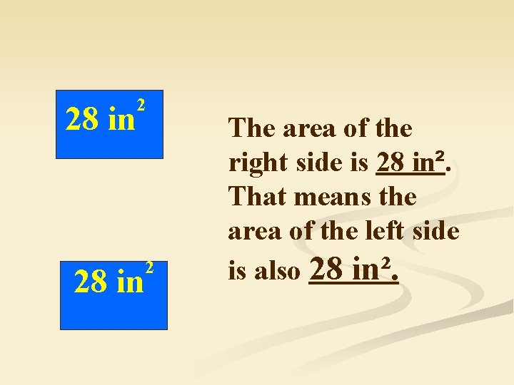 28 in 2 The area of the right side is 28 in². That means