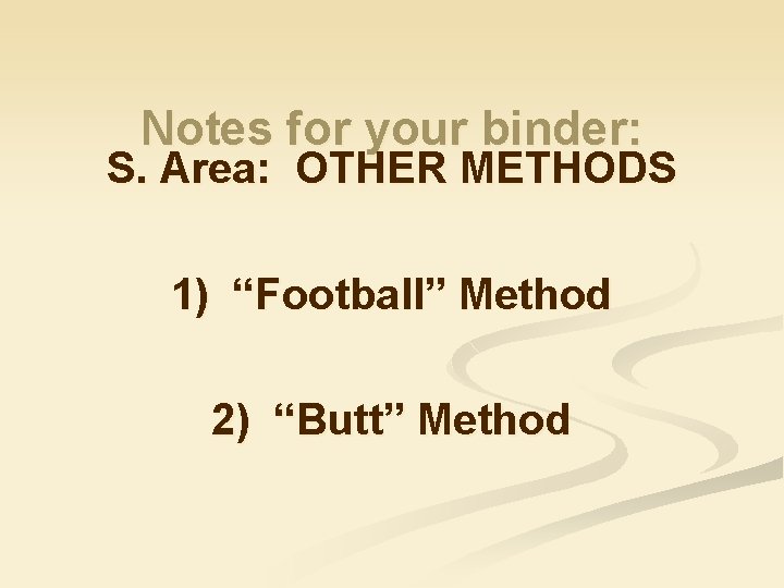 Notes for your binder: S. Area: OTHER METHODS 1) “Football” Method 2) “Butt” Method