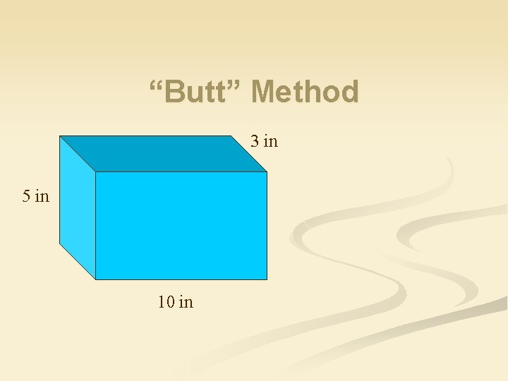 “Butt” Method 3 in 5 in 10 in 