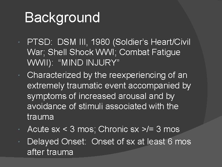 Background PTSD: DSM III, 1980 (Soldier’s Heart/Civil War; Shell Shock WWI; Combat Fatigue WWII):