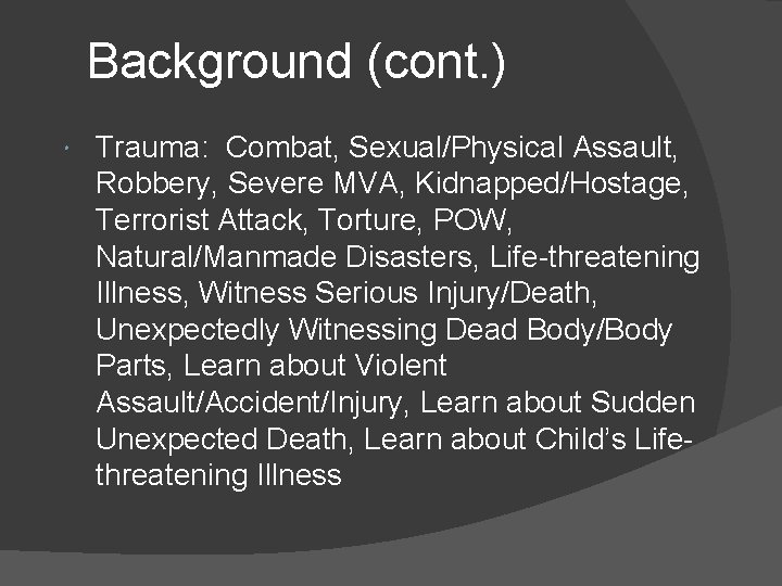 Background (cont. ) Trauma: Combat, Sexual/Physical Assault, Robbery, Severe MVA, Kidnapped/Hostage, Terrorist Attack, Torture,