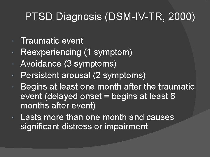 PTSD Diagnosis (DSM-IV-TR, 2000) Traumatic event Reexperiencing (1 symptom) Avoidance (3 symptoms) Persistent arousal