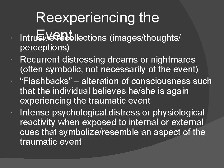  Reexperiencing the Event Intrusive recollections (images/thoughts/ perceptions) Recurrent distressing dreams or nightmares (often