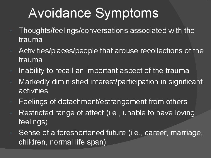 Avoidance Symptoms Thoughts/feelings/conversations associated with the trauma Activities/places/people that arouse recollections of the trauma