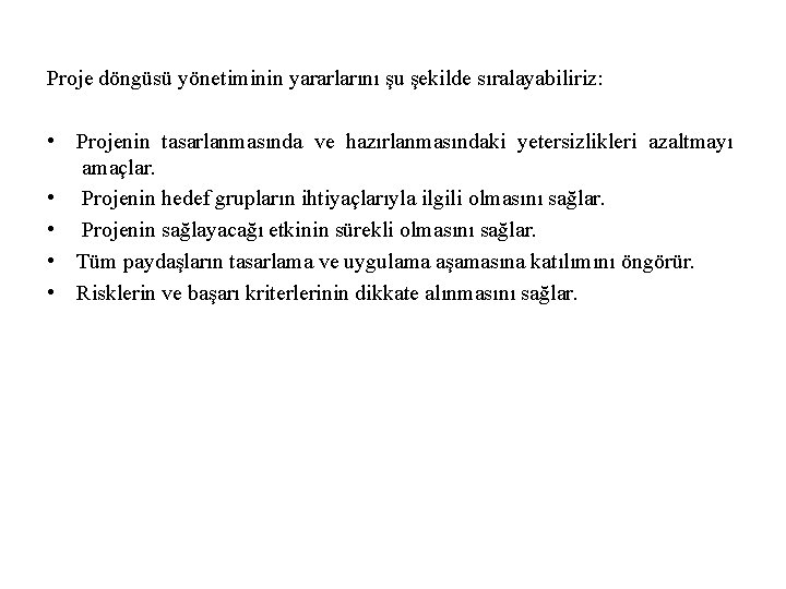 Proje döngüsü yönetiminin yararlarını şu şekilde sıralayabiliriz: • Projenin tasarlanmasında ve hazırlanmasındaki yetersizlikleri azaltmayı Proje döngüsü yönetiminin yararlarını şu şekilde sıralayabiliriz: • Projenin tasarlanmasında ve hazırlanmasındaki yetersizlikleri azaltmayı
