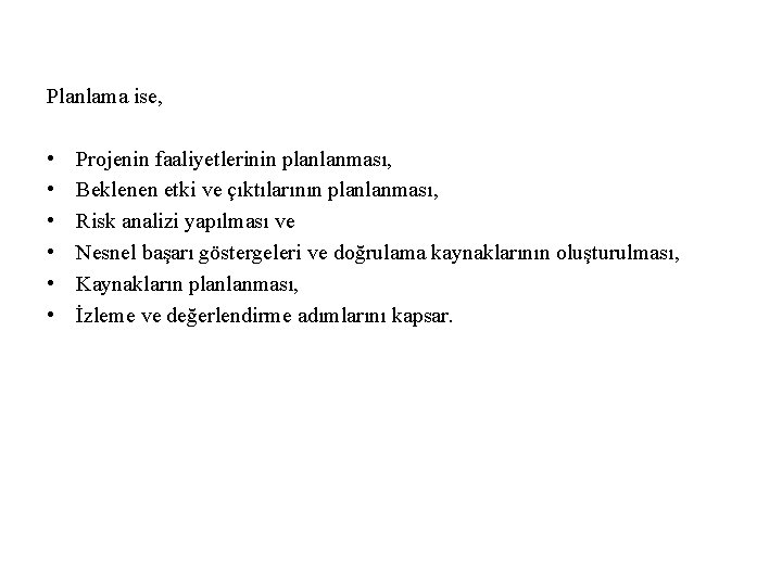Planlama ise, • • • Projenin faaliyetlerinin planlanması, Beklenen etki ve çıktılarının planlanması, Risk Planlama ise, • • • Projenin faaliyetlerinin planlanması, Beklenen etki ve çıktılarının planlanması, Risk