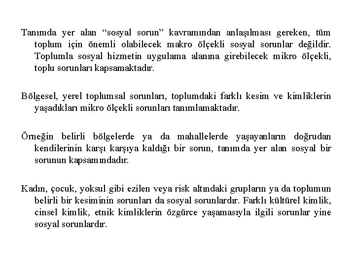 Tanımda yer alan “sosyal sorun” kavramından anlaşılması gereken, tüm toplum için önemli olabilecek makro