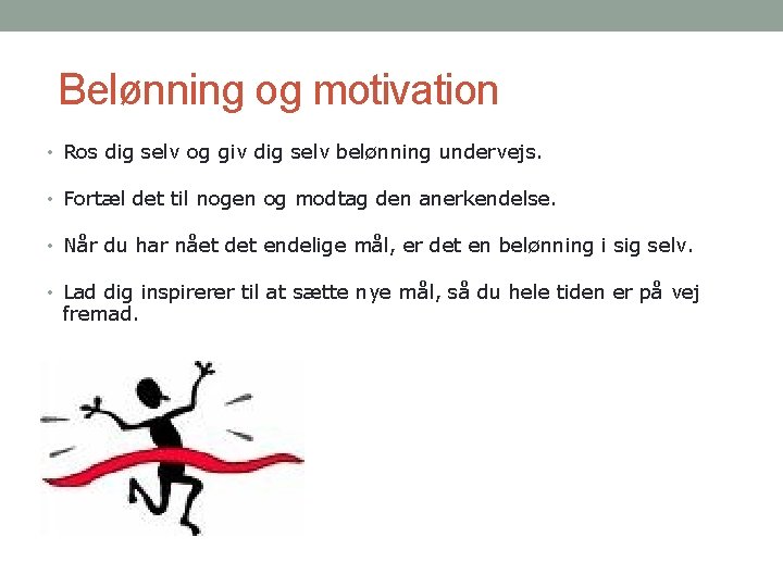  Belønning og motivation • Ros dig selv og giv dig selv belønning undervejs.