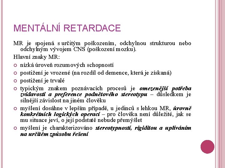 MENTÁLNÍ RETARDACE MR je spojená s určitým poškozením, odchylnou strukturou nebo odchylným vývojem CNS