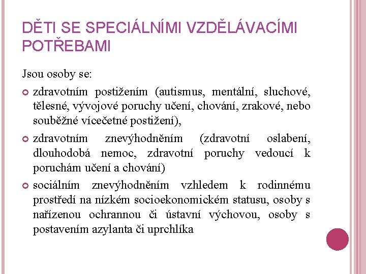 DĚTI SE SPECIÁLNÍMI VZDĚLÁVACÍMI POTŘEBAMI Jsou osoby se: zdravotním postižením (autismus, mentální, sluchové, tělesné,