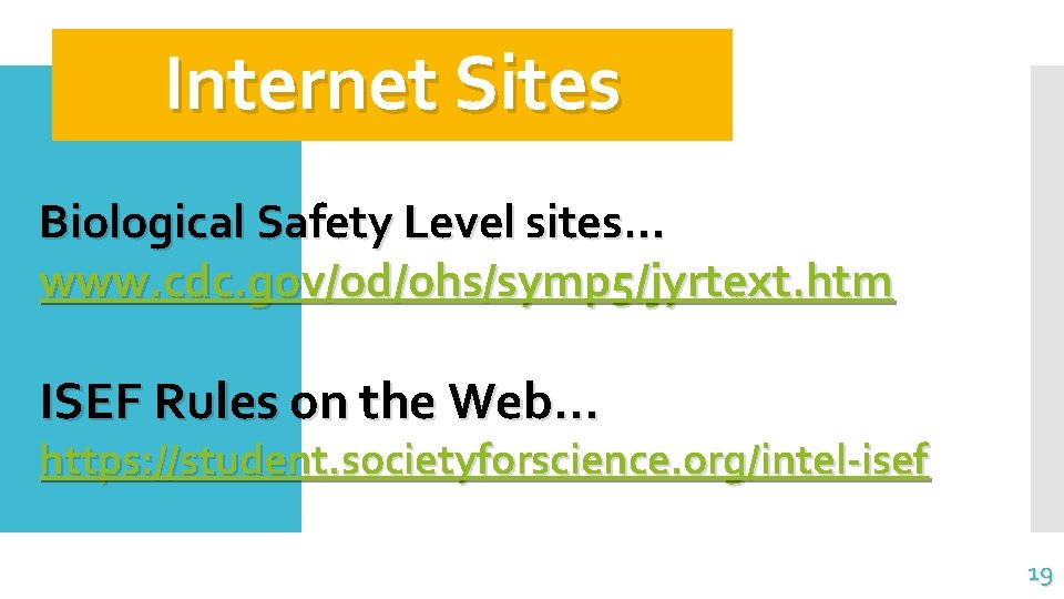 Internet Sites Biological Safety Level sites… www. cdc. gov/od/ohs/symp 5/jyrtext. htm ISEF Rules on