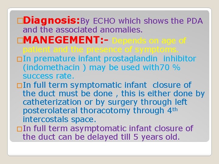 �Diagnosis: By ECHO which shows the PDA and the associated anomalies. �MANEGEMENT: - Depends
