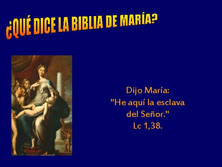 Dijo María: "He aquí la esclava del Señor. " Lc 1, 38. 