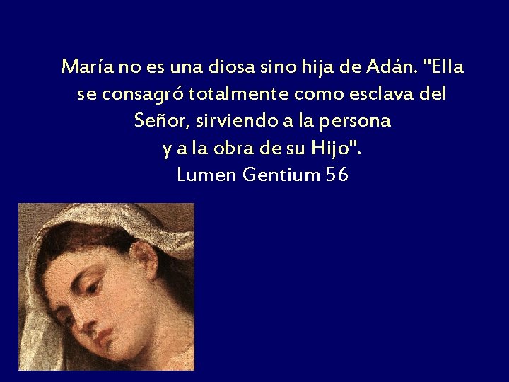 María no es una diosa sino hija de Adán. "Ella se consagró totalmente como