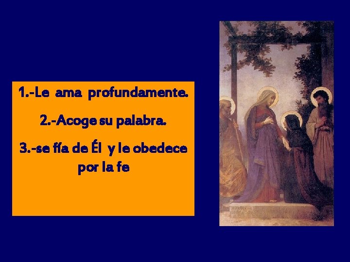 1. -Le ama profundamente. 2. -Acoge su palabra. 3. -se fía de Él y