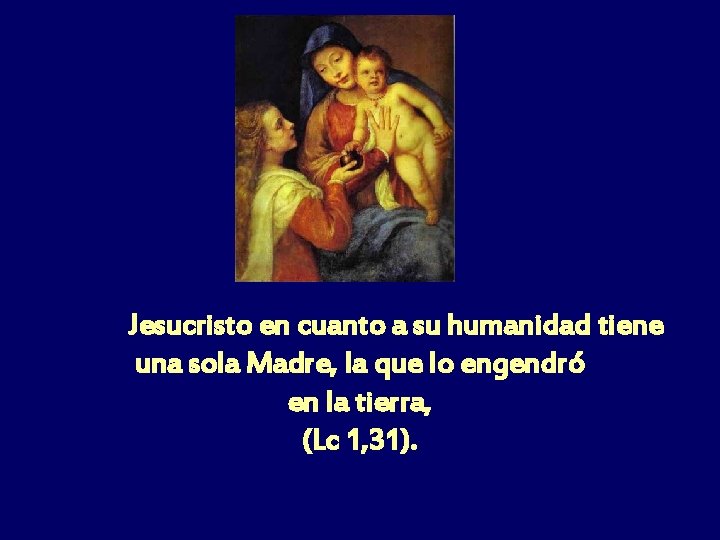 Jesucristo en cuanto a su humanidad tiene una sola Madre, la que lo engendró