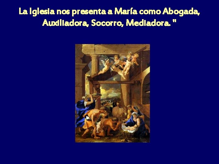La Iglesia nos presenta a María como Abogada, Auxiliadora, Socorro, Mediadora. " 