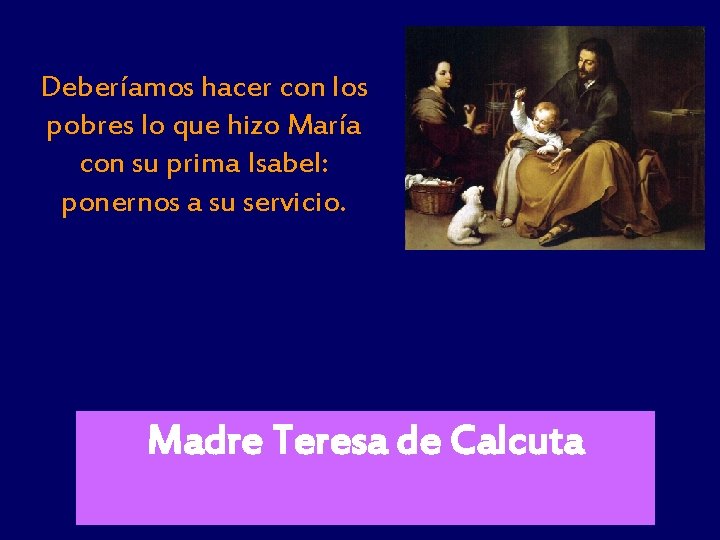 Deberíamos hacer con los pobres lo que hizo María con su prima Isabel: ponernos