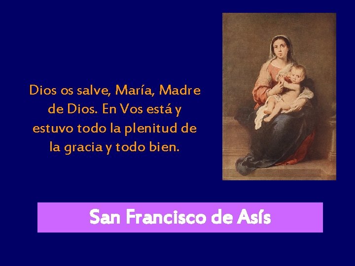 Dios os salve, María, Madre de Dios. En Vos está y estuvo todo la