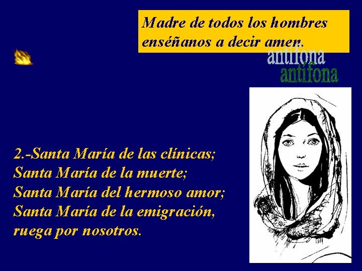 Madre de todos los hombres enséñanos a decir amen. 2. -Santa María de las