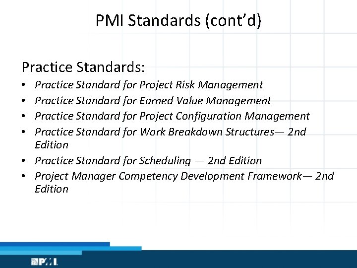 PMI Standards (cont’d) Practice Standards: Practice Standard for Project Risk Management Practice Standard for