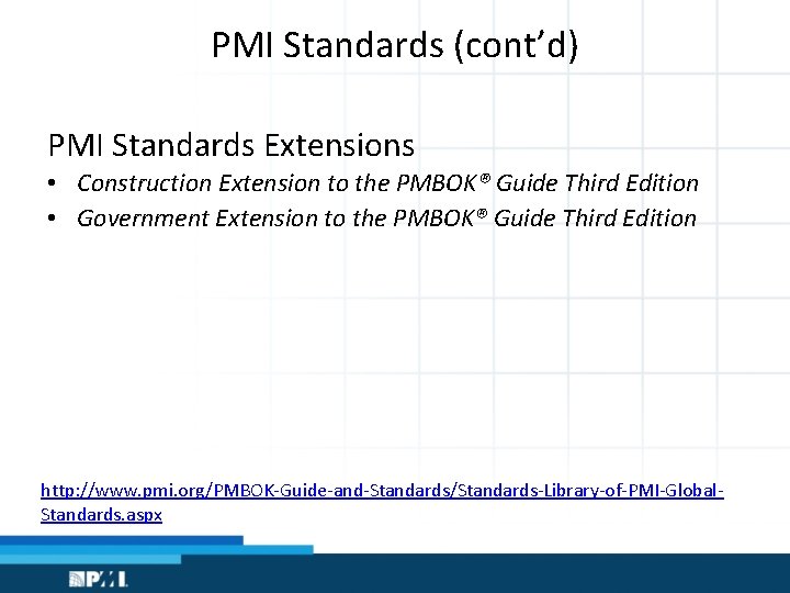 PMI Standards (cont’d) PMI Standards Extensions • Construction Extension to the PMBOK® Guide Third