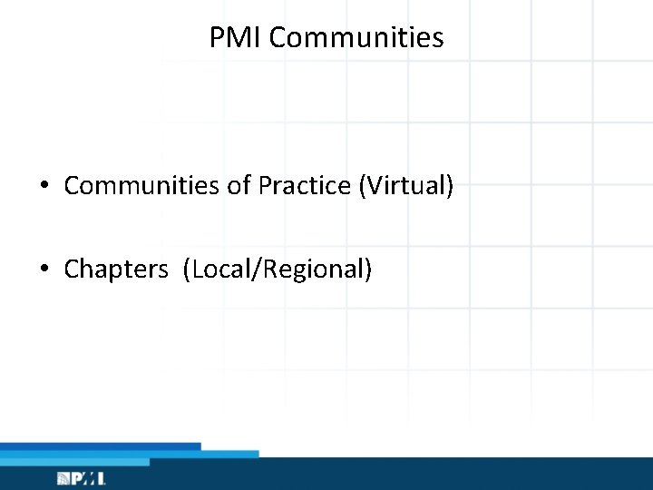 PMI Communities • Communities of Practice (Virtual) • Chapters (Local/Regional) 