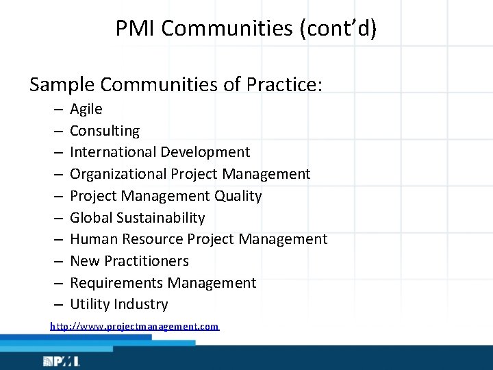 PMI Communities (cont’d) Sample Communities of Practice: – – – – – Agile Consulting