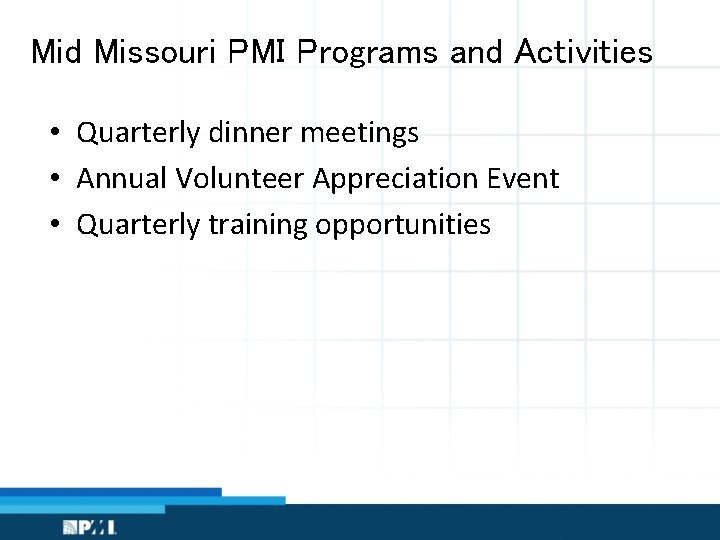 Mid Missouri PMI Programs and Activities • Quarterly dinner meetings • Annual Volunteer Appreciation