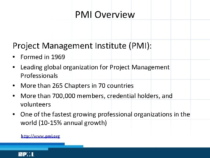 PMI Overview Project Management Institute (PMI): • Formed in 1969 • Leading global organization