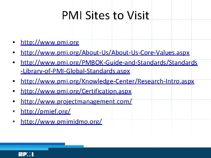 PMI Sites to Visit • http: //www. pmi. org/About-Us-Core-Values. aspx • http: //www. pmi.