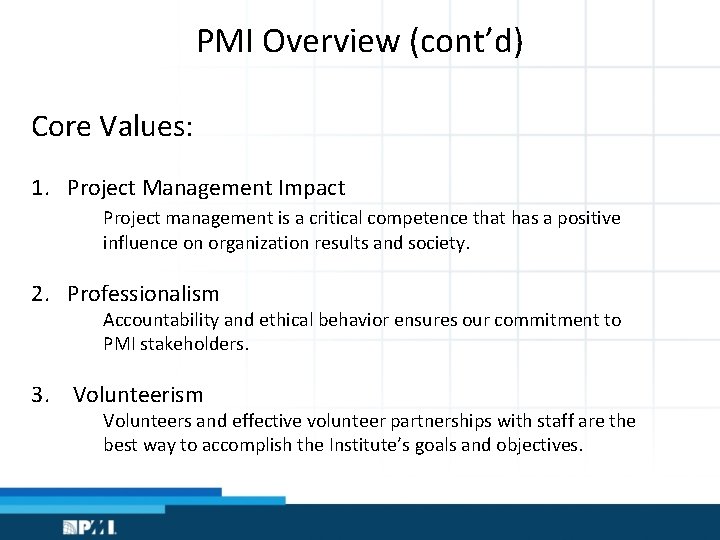 PMI Overview (cont’d) Core Values: 1. Project Management Impact Project management is a critical