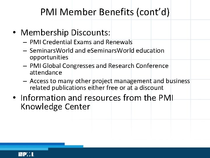 PMI Member Benefits (cont’d) • Membership Discounts: – PMI Credential Exams and Renewals –