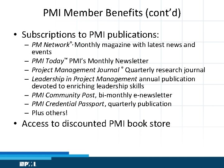 PMI Member Benefits (cont’d) • Subscriptions to PMI publications: – PM Network®, Monthly magazine