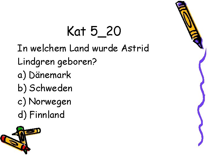 Kat 5_20 In welchem Land wurde Astrid Lindgren geboren? a) Dänemark b) Schweden c)