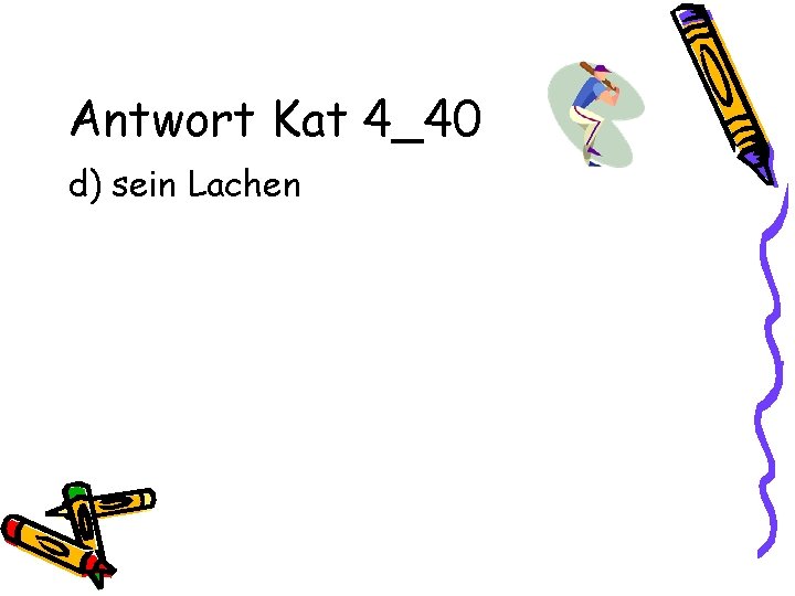 Antwort Kat 4_40 d) sein Lachen 