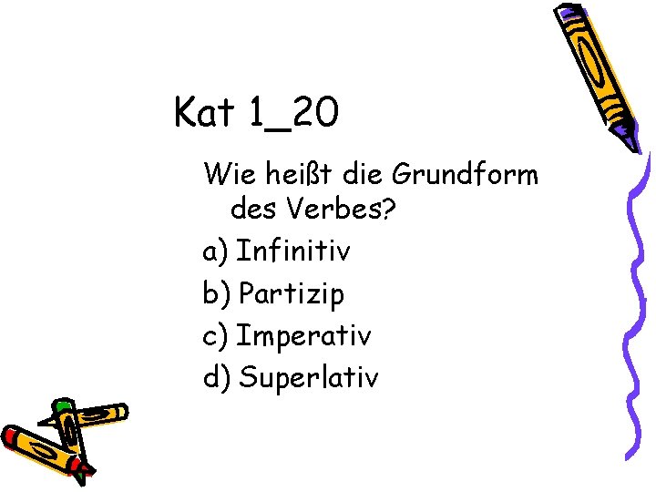 Kat 1_20 Wie heißt die Grundform des Verbes? a) Infinitiv b) Partizip c) Imperativ