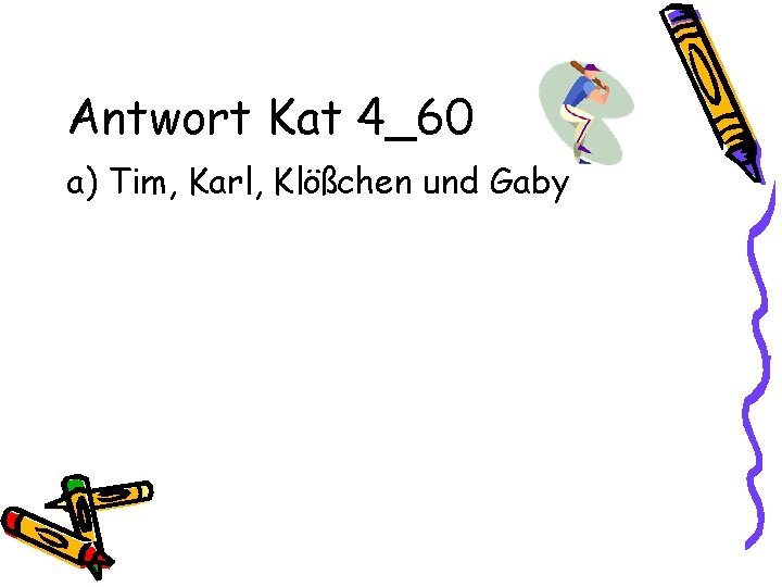 Antwort Kat 4_60 a) Tim, Karl, Klößchen und Gaby 