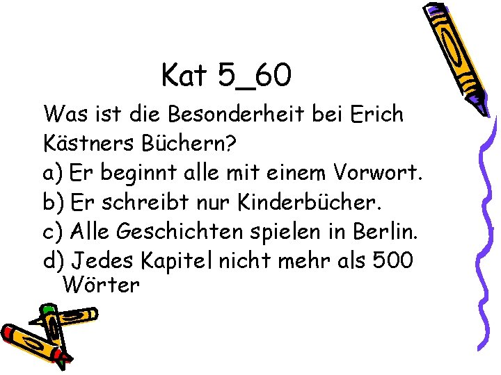 Kat 5_60 Was ist die Besonderheit bei Erich Kästners Büchern? a) Er beginnt alle